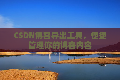 CSDN博客导出工具，便捷管理你的博客内容